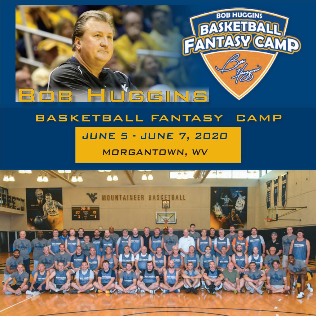 Bob Huggins BASKETBALL FANTASY CAMP JUNE 5 - JUNE 7, 2020 MORGANTOWN, WV the LEGEND BOB HUGGINS YOUR HOST, COACH THEGAME