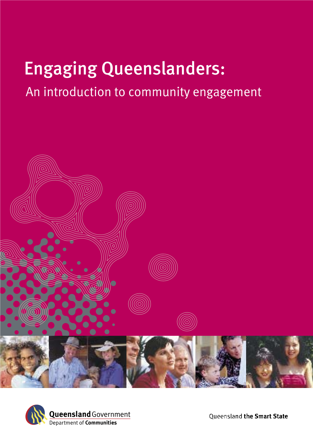 Engaging Queenslanders: an Introduction to Community Engagement © State of Queensland (Department of Communities) 2005