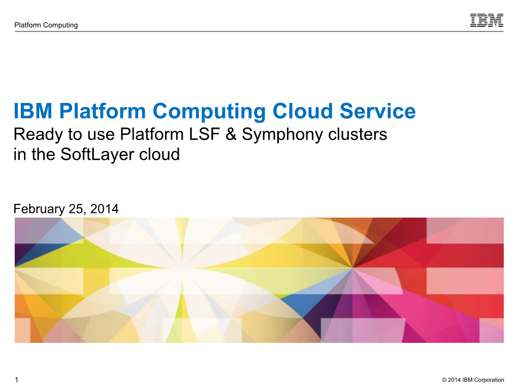 IBM Platform Computing Cloud Service Ready to Use Platform LSF & Symphony Clusters in the Softlayer Cloud