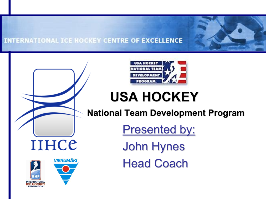 USA HOCKEY National Team Development Program Presented By: John Hynes Head Coach Mission of USA Hockey’S NTDP