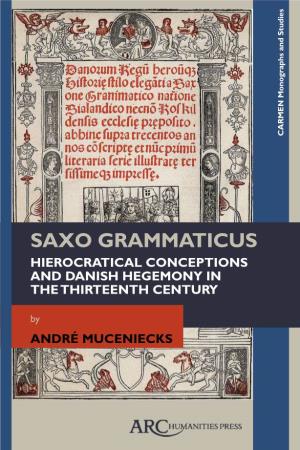 SAXO GRAMMATICUS HIEROCRATICAL CONCEPTIONS and DANISH HEGEMONY in the THIRTEENTH CENTURY by ANDRÉ MUCENIECKS SAXO GRAMMATICUS CARMEN Monographs and Studies
