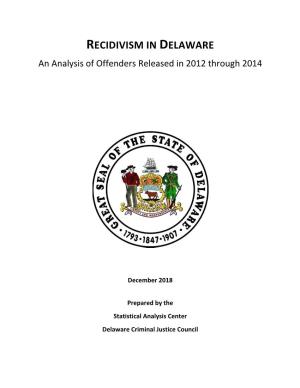 RECIDIVISM in DELAWARE an Analysis of Offenders Released in 2012 Through 2014