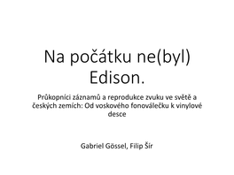 Na Počátku Ne(Byl) Edison. Průkopníci Záznamů a Reprodukce Zvuku Ve Světě a Českých Zemích: Od Voskového Fonoválečku K Vinylové Desce