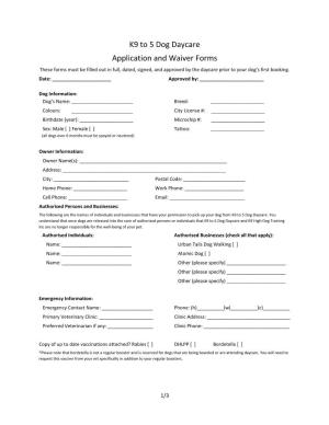 K9 to 5 Dog Daycare Application and Waiver Forms These Forms Must Be Filled out in Full, Dated, Signed, and Approved by the Daycare Prior to Your Dog’S First Booking