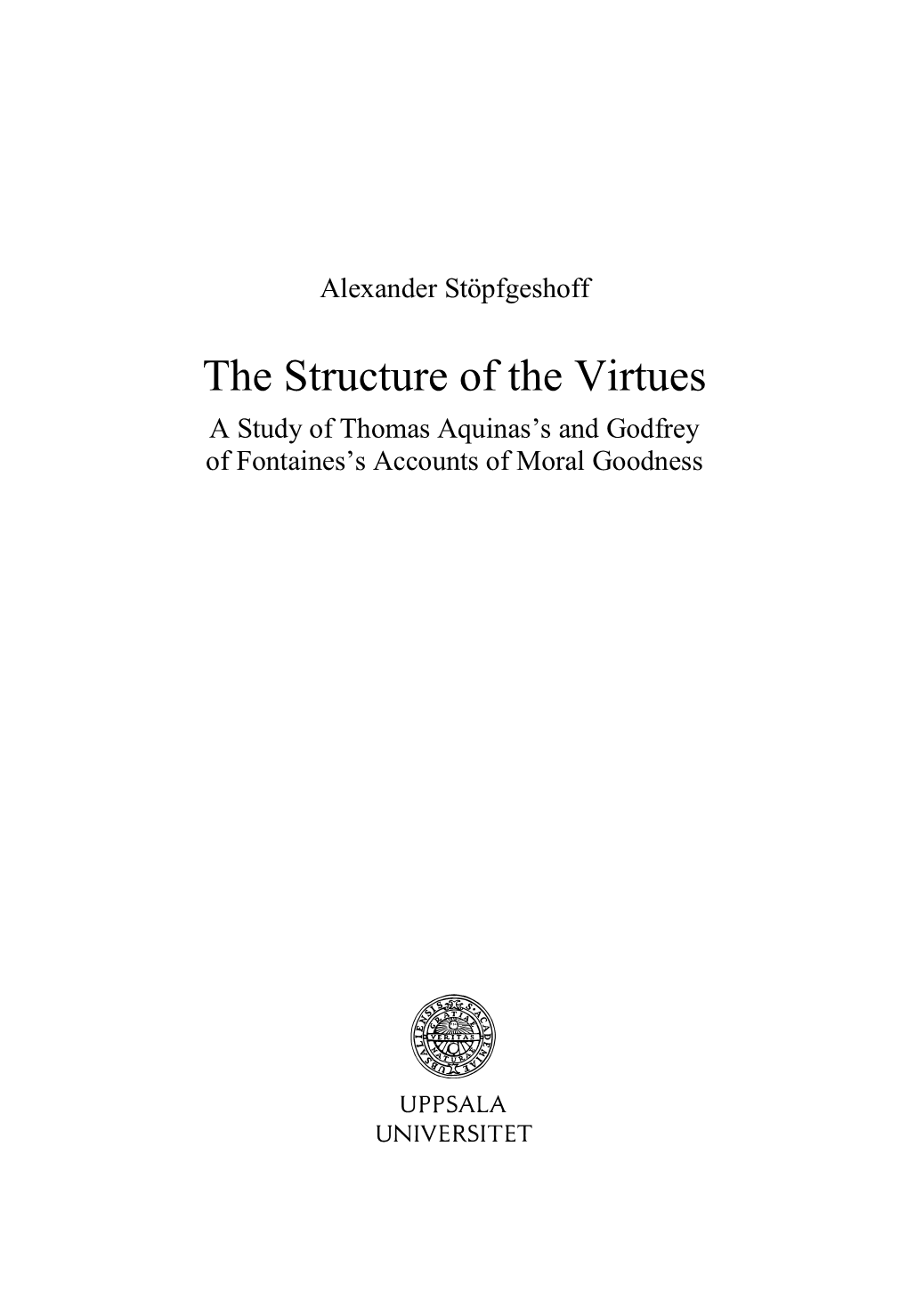 The Structure of the Virtues a Study of Thomas Aquinas’S and Godfrey of Fontaines’S Accounts of Moral Goodness