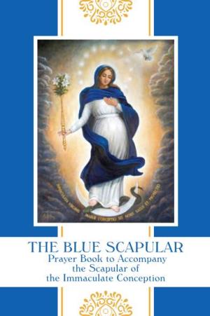 THE BLUE SCAPULAR Prayer Book to Accompany the Scapular of the Immaculate Conception
