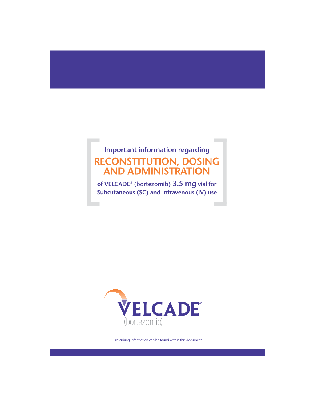 RECONSTITUTION, DOSING and ADMINISTRATION of VELCADE® (Bortezomib) 3.5 Mg Vial for Subcutaneous (SC) and Intravenous (IV) Use