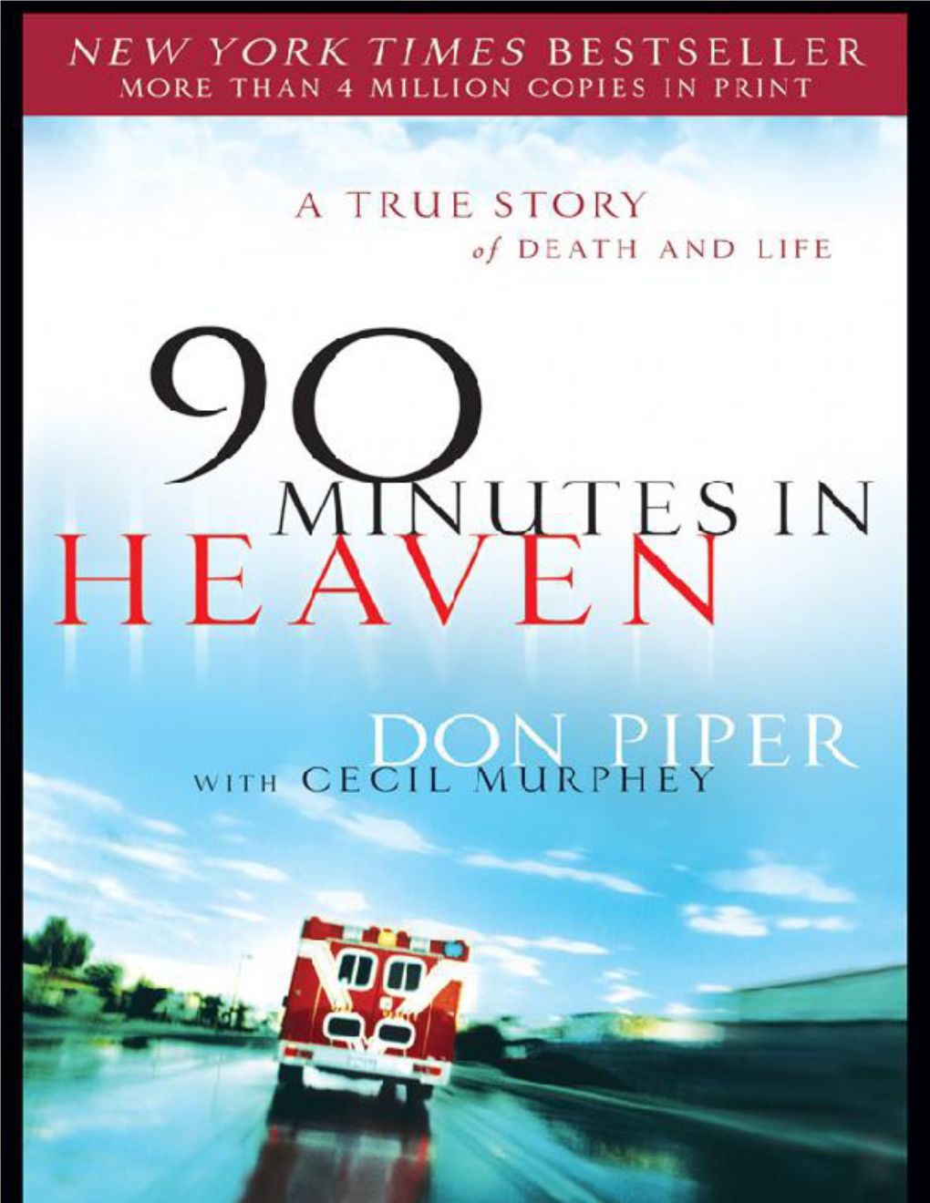 90 MINUTES in HEAVEN a TRUE STORY of DEATH & LIFE DON PIPER with CECIL MURPHEY © 2004 by Don Piper Published by Revell a Division of Baker Publishing Group P.O