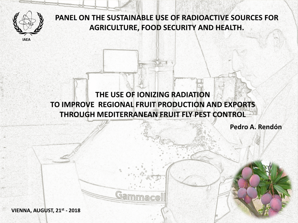 THE USE of IONIZING RADIATION to IMPROVE REGIONAL FRUIT PRODUCTION and EXPORTS THROUGH MEDITERRANEAN FRUIT FLY PEST CONTROL Pedro A