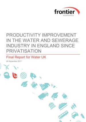 PRODUCTIVITY IMPROVEMENT in the WATER and SEWERAGE INDUSTRY in ENGLAND SINCE PRIVATISATION Final Report for Water UK 29 September 2017