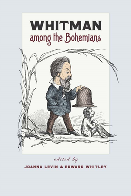 WHITMAN AMONG the BOHEMIANS  the Iowa Whitman Series Ed Folsom, Series Editor Whitman Among the Bohemians EDITED by JOANNA LEVIN & EDWARD WHITLEY