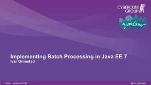 Implementing Batch Processing in Java EE 7 Ivar Grimstad