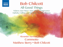 Bob Chilcott All Good Things Nidaros Jazz Mass • Jazz Songs of Innocence Ophelia, Caliban, and Miranda • Weather Report