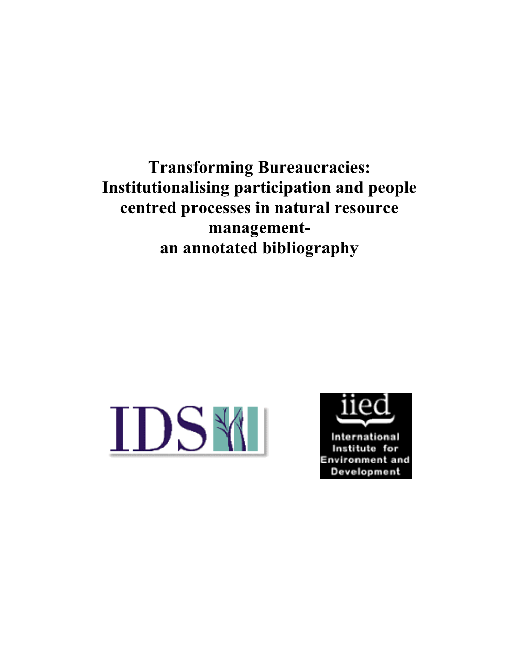 Transforming Bureaucracies: Institutionalising Participation and People Centred Processes in Natural Resource Management- an Annotated Bibliography