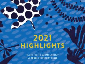 Black Inc. · Quarterly Essay La Trobe University Press 2021 Highlights