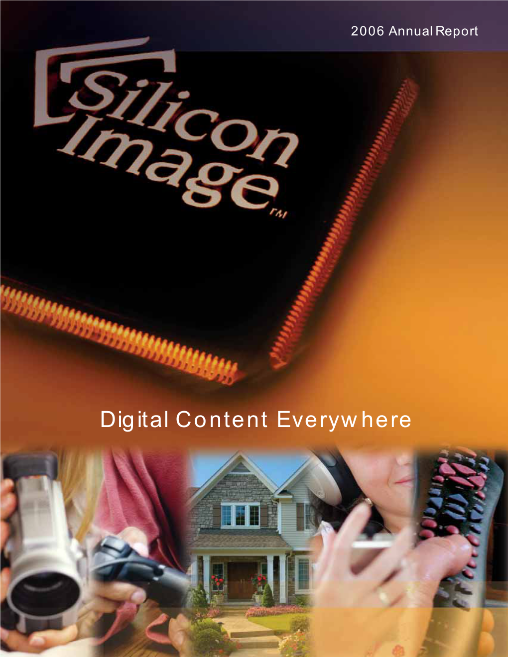 Digital Content Everywhere Dear Fellow Stockholders in 2006 Silicon Image Delivered Another Year of Record Revenue, Strong Operating Margins, Net Income and Cash Flow