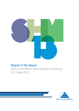 Report of the Board EBA CLEARING Shareholders Meeting 23Rd May 2013 Contents