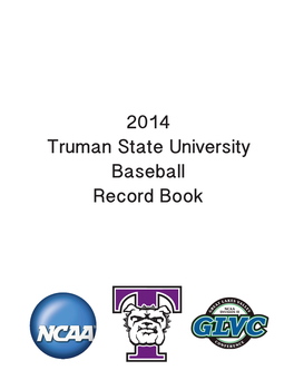 2014 Truman State University Baseball Record Book TRUMAN BASEBALL 2014 RECORD BOOK Page 1