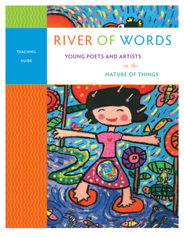 RIVER of WORDS TEACHING YOUNG POETS and ARTISTS GUIDE on the NATURE of THINGS Introduction 4 About River of Words 5 How to Use This Teaching Guide 6 TABLE OF