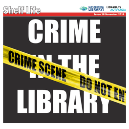 Shelf Life Issue 18 November 2016 CRIME in the LIBRARY Shelf Life Masterton District Library Getting to Know Your Library CONTENTS Staff in Ten Questions