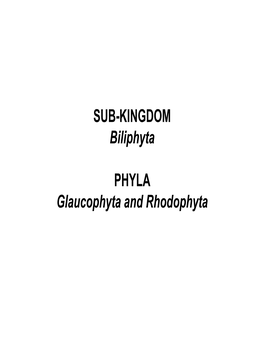 SUB-KINGDOM Biliphyta PHYLA Glaucophyta and Rhodophyta