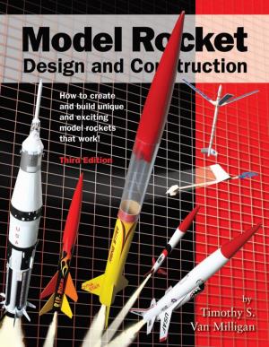 Model Rocket Design and Construction How to Create and Build Unique and Exciting Model Rockets That Work!