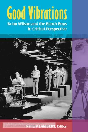 Good Vibrations: Brian Wilson and the Beach Boys in Critical Perspective