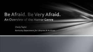 Be Afraid. Be Very Afraid. an Overview of the Horror Genre