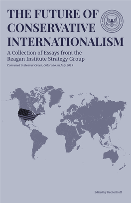 THE FUTURE of CONSERVATIVE INTERNATIONALISM a Collection of Essays from the Reagan Institute Strategy Group Convened in Beaver Creek, Colorado, in July 2019