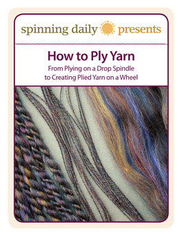 How to Ply Yarn from Plying on a Drop Spindle to Creating Plied Yarn on a Wheel Ou’Ve Mastered Spinning a Singles Yarn, and Now It Is Time to Ply It
