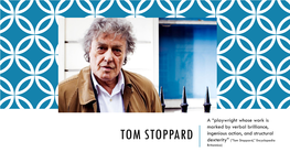 TOM STOPPARD Ingenious Action, and Structural Dexterity” (“Tom Stoppard,” Encyclopedia Britannica) BIOGRAPHICAL INFORMATION