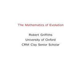 The Mathematics of Evolution Robert Griffiths University of Oxford CRM