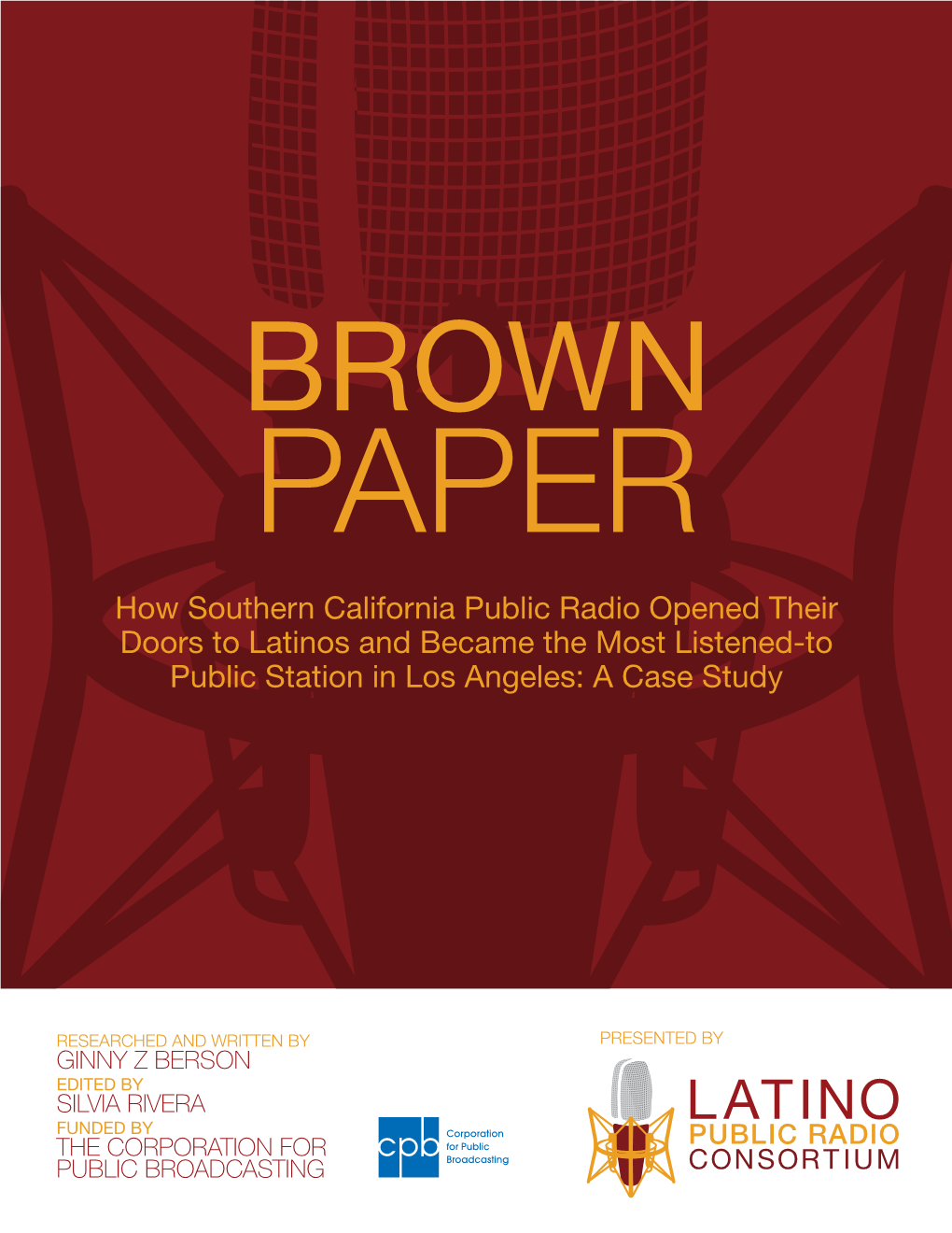 BROWN PAPER How Southern California Public Radio Opened Their Doors to Latinos and Became the Most Listened-To Public Station in Los Angeles: a Case Study