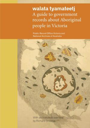 Walata Tyamateetj a Guide to Government Records About Aboriginal People in Victoria
