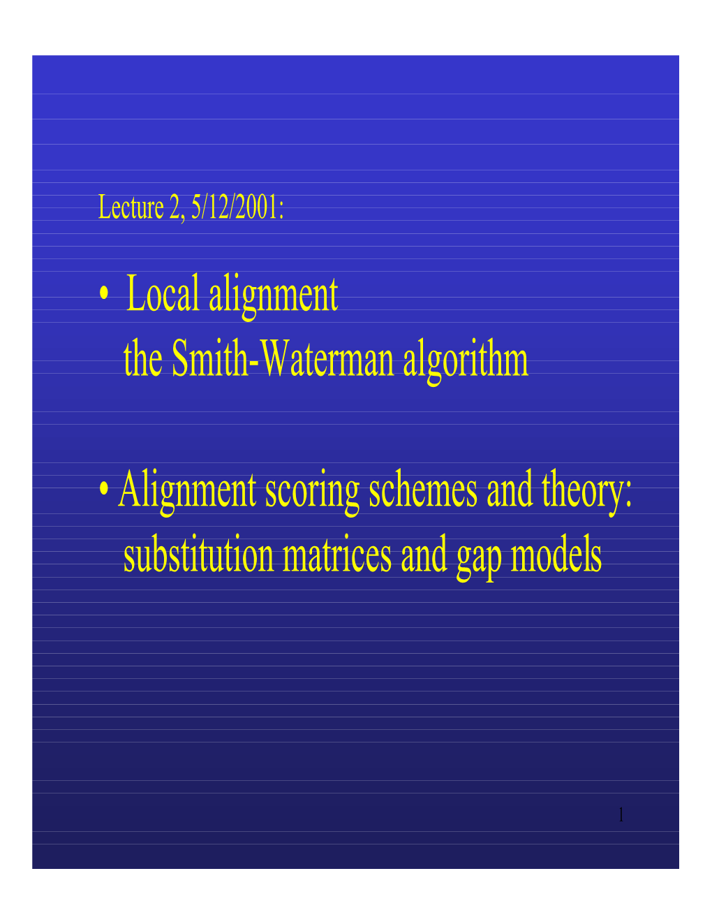 • Local Alignment the Smith-Waterman Algorithm • Alignment Scoring Schemes and Theory: Substitution Matrices and Gap Models