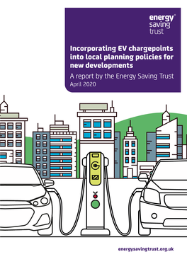 Incorporating EV Chargepoints Into Local Planning Policies for New Developments a Report by the Energy Saving Trust April 2020