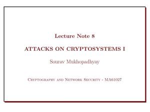 Lecture Note 8 ATTACKS on CRYPTOSYSTEMS I Sourav Mukhopadhyay