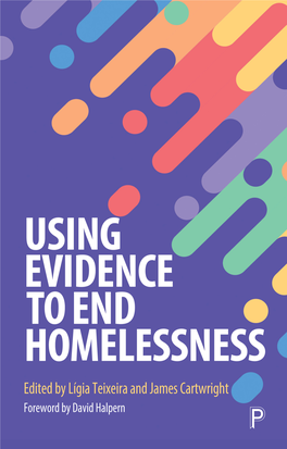 USING EVIDENCE to END HOMELESSNESS Contents Edited by 1 Lígia Teixeira and James Cartwright 2 3 4 with a Foreword by 5 David Halpern 6 7 8 9 10 11 12 13 14