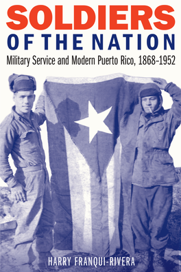 Soldiers of the Nation: Military Service and Modern Puerto Rico,1868– 1952 / Harry Franqui- Rivera