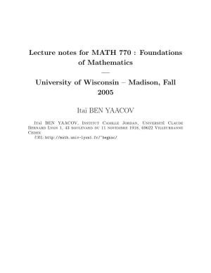 Lecture Notes for MATH 770 : Foundations of Mathematics — University of Wisconsin – Madison, Fall 2005