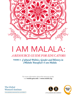 I AM MALALA: a RESOURCE GUIDE for EDUCATORS THEME 3: Cultural Politics, Gender and History in Malala Yousafzai’S I Am Malala