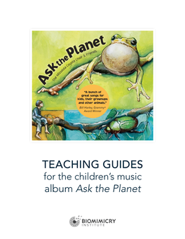 TEACHING GUIDES for the Children’S Music Album Ask the Planet Ask the Planet Is an Award-Winning Album of Children’S Music from the Biomimicry Institute
