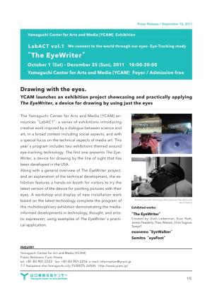 “The Eyewriter” October 1（ Sat) - December 25 (Sun), 2011 10:00-20:00 Yamaguchi Center for Arts and Media [YCAM] Foyer / Admission Free
