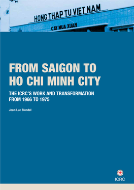 From Saigon to Ho Chi Minh City the Icrc’S Work and Transformation from 1966 to 1975