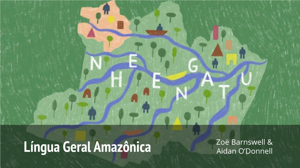 Língua Geral Amazônica Aidan O’Donnell Overview Língua Geral Amazônica (LGA)