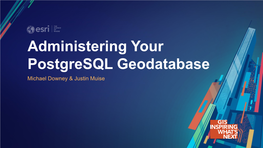 Administering Your Postgresql Geodatabase Michael Downey & Justin Muise Intended Audience Apps