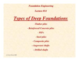 Types of Deep Foundations -Timber Piles - Reinforced Concrete Piles - Pifs - Steel Piles - Composite Piles - Augercast Shafts - Drilled Shafts