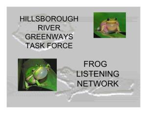 FROG LISTENING NETWORK This Program Is Designed to Assist You in Learning the Frogs, and Their Calls, in the Hillsborough River Greenway System