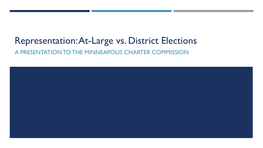 At-Large Vs. District Elections a PRESENTATION to the MINNEAPOLIS CHARTER COMMISSION PROPOSAL to REDUCE COMPOSITION & METHOD of ELECTING the MINNEAPOLIS CITY COUNCIL