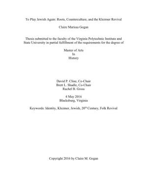To Play Jewish Again: Roots, Counterculture, and the Klezmer Revival Claire Marissa Gogan Thesis Submitted to the Faculty Of